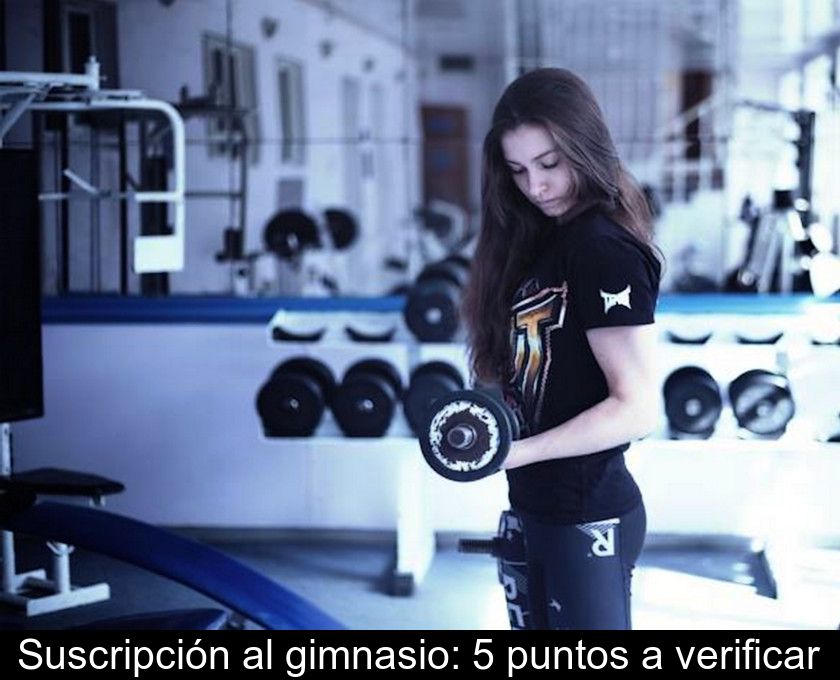 Suscripción Al Gimnasio: 5 Puntos A Verificar