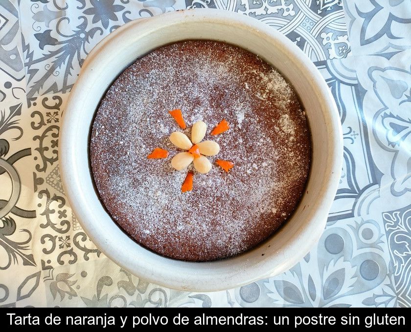 Tarta De Naranja Y Polvo De Almendras: Un Postre Sin Gluten