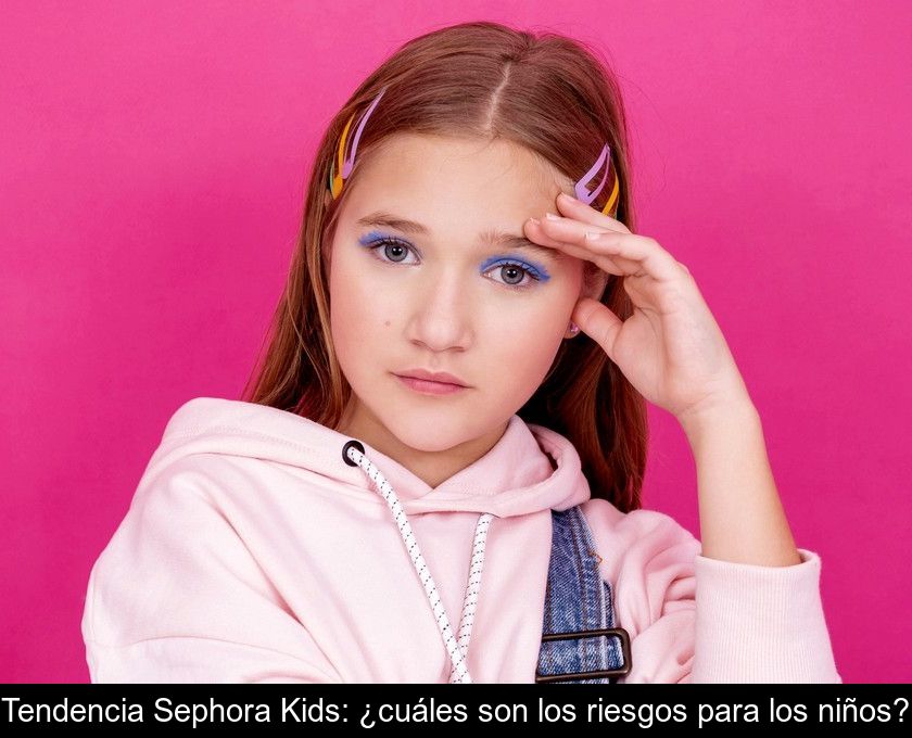 Tendencia Sephora Kids: ¿cuáles Son Los Riesgos Para Los Niños?