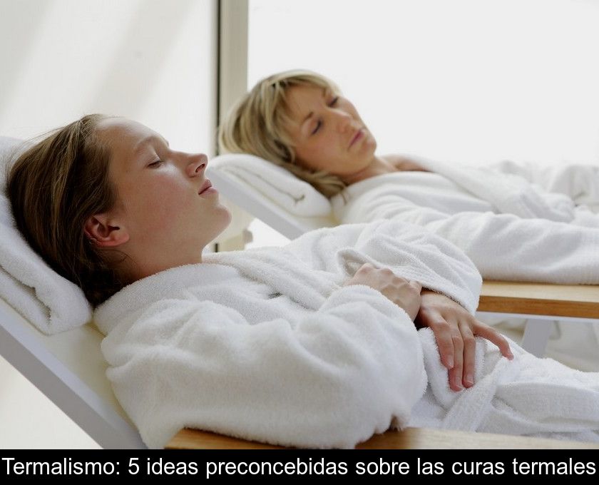 Termalismo: 5 Ideas Preconcebidas Sobre Las Curas Termales