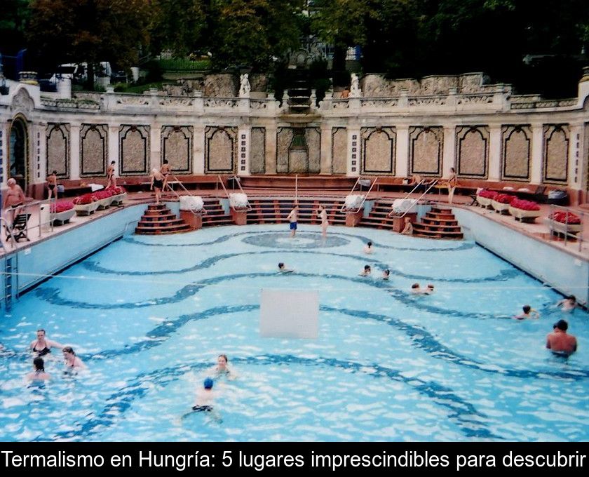 Termalismo En Hungría: 5 Lugares Imprescindibles Para Descubrir