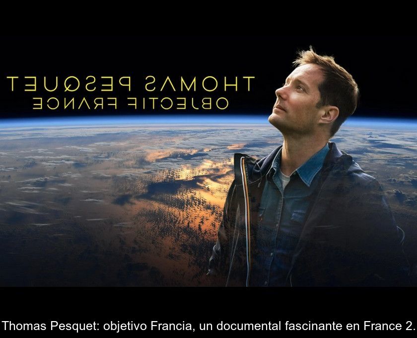 Thomas Pesquet: Objetivo Francia, Un Documental Fascinante En France 2.
