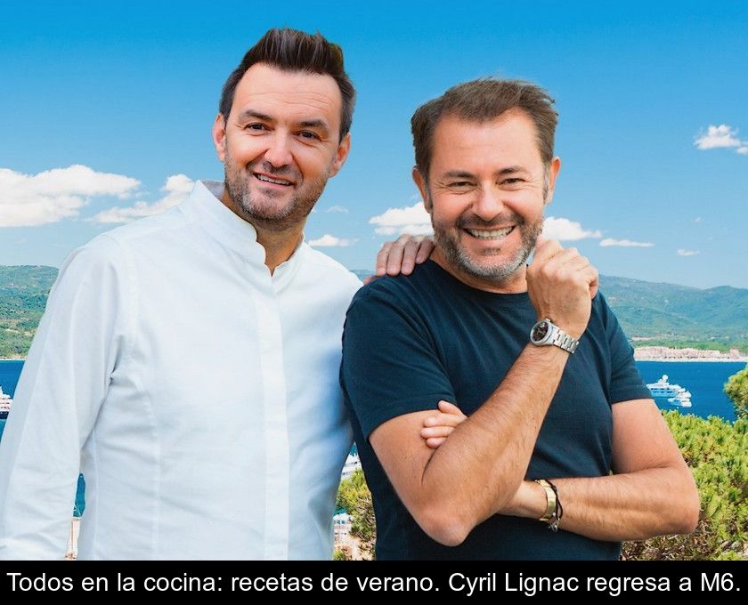 Todos En La Cocina: Recetas De Verano. Cyril Lignac Regresa A M6.