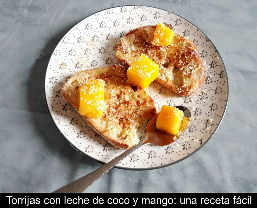 Torrijas Con Leche De Coco Y Mango: Una Receta Fácil