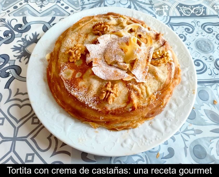 Tortita Con Crema De Castañas: Una Receta Gourmet