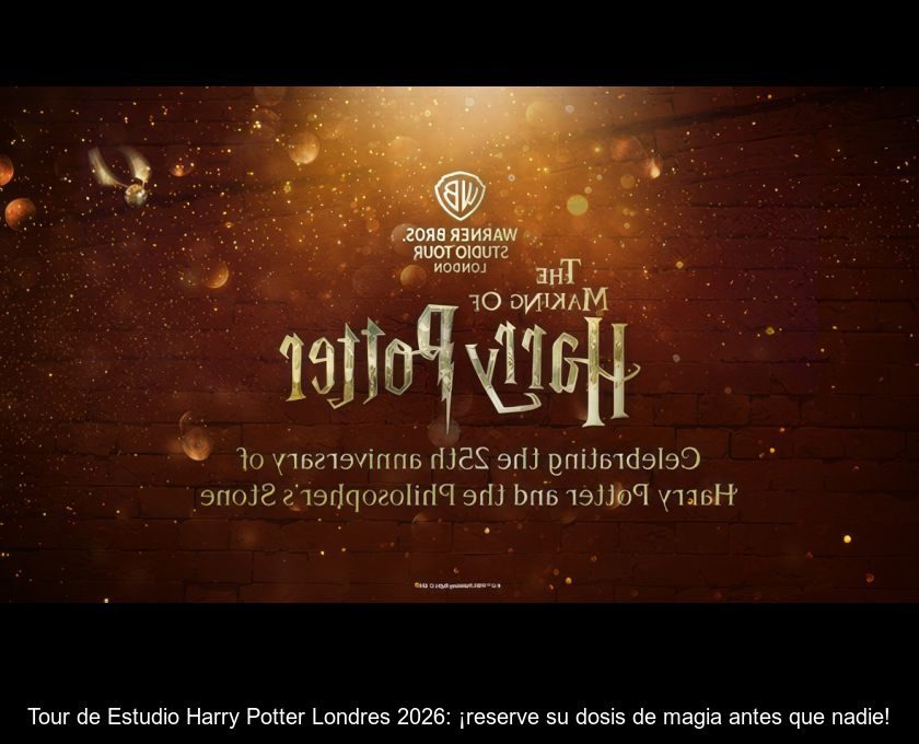 Tour De Estudio Harry Potter Londres 2026: ¡reserve Su Dosis De Magia Antes Que Nadie!