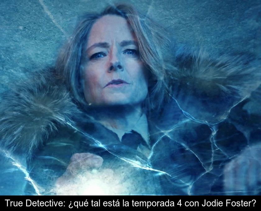 True Detective: ¿qué Tal Está La Temporada 4 Con Jodie Foster?