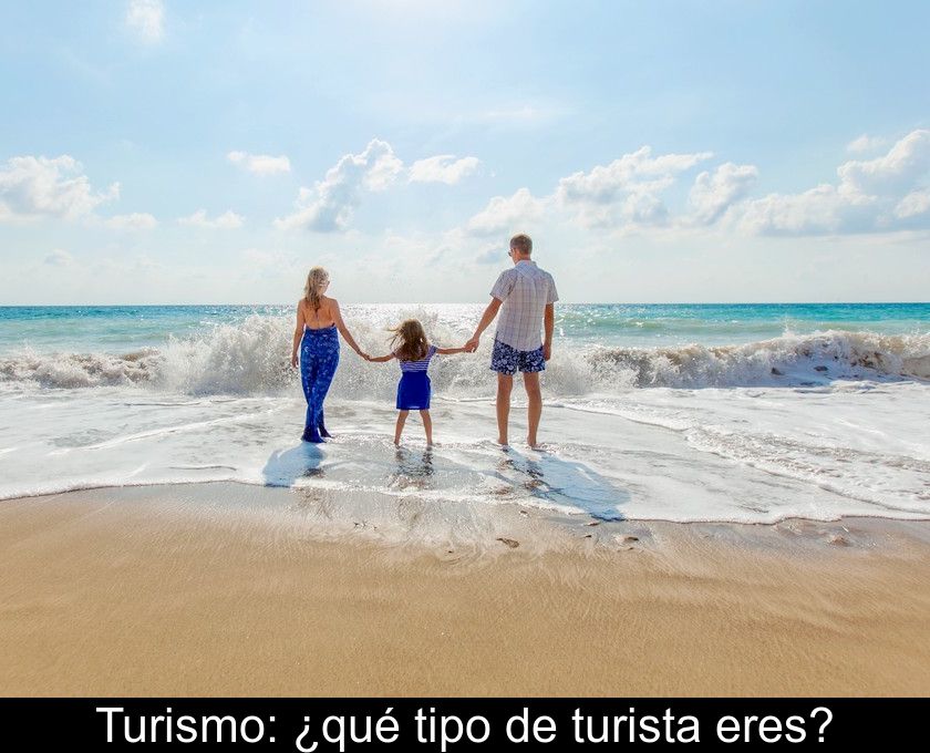 Turismo: ¿qué Tipo De Turista Eres?