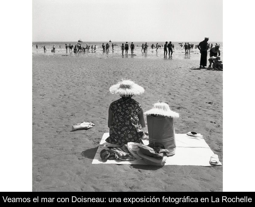 Veamos El Mar Con Doisneau: Una Exposición Fotográfica En La Rochelle