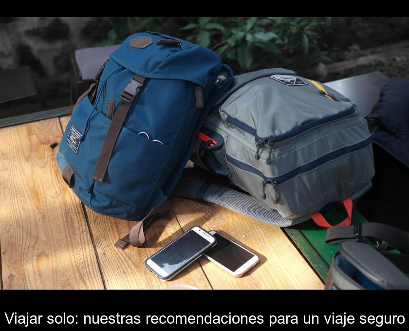 Viajar Solo: Nuestras Recomendaciones Para Un Viaje Seguro