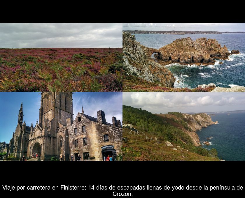 Viaje Por Carretera En Finisterre: 14 Días De Escapadas Llenas De Yodo Desde La Península De Crozon.