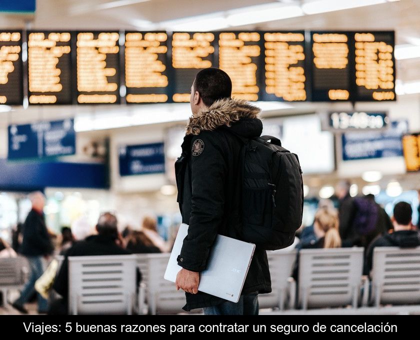 Viajes: 5 Buenas Razones Para Contratar Un Seguro De Cancelación