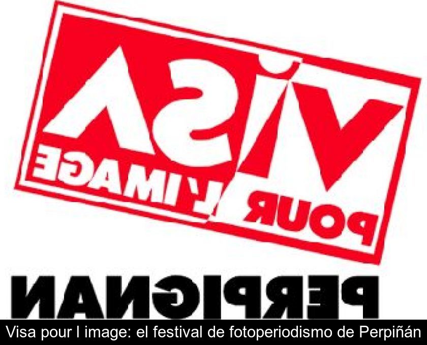 Visa Pour L'image: El Festival De Fotoperiodismo De Perpiñán