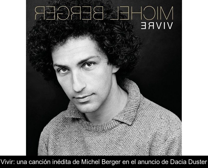 Vivir: Una Canción Inédita De Michel Berger En El Anuncio De Dacia Duster