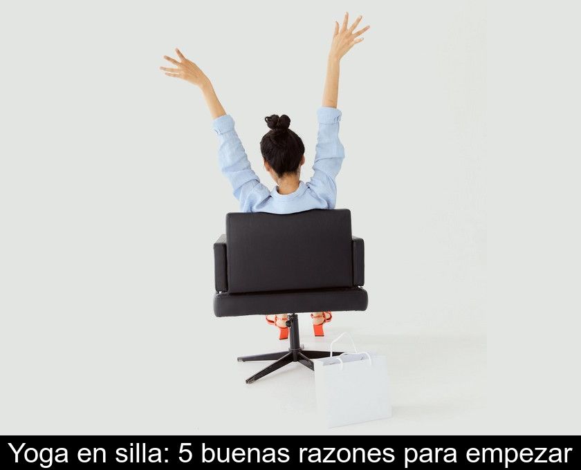 Yoga En Silla: 5 Buenas Razones Para Empezar